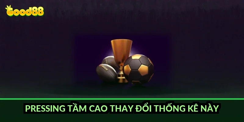 Pressing tầm cao thay đổi thống kê này ra sao?